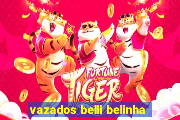 vazados belli belinha